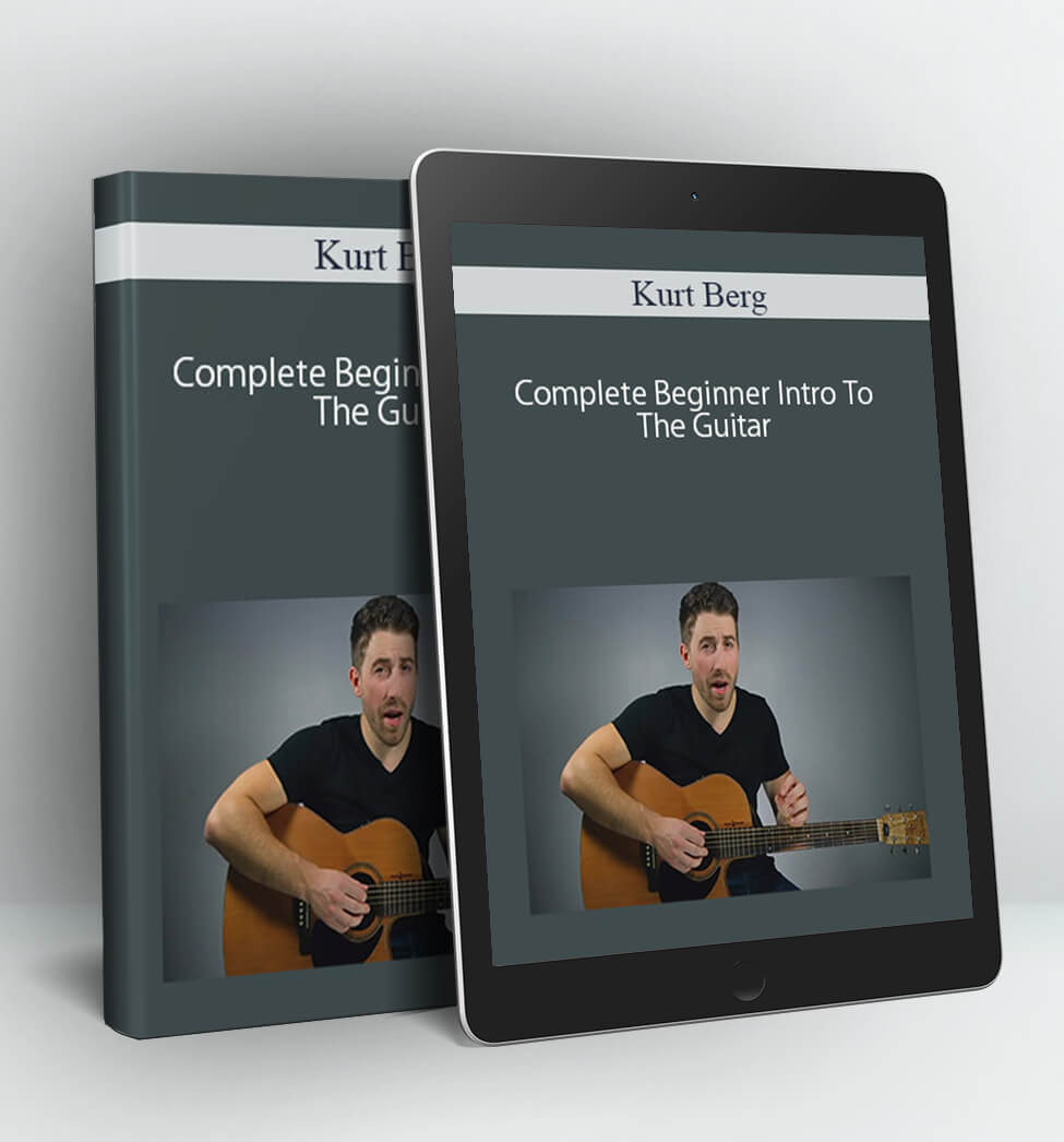 Complete Beginner Intro To The Guitar - Kurt Berg