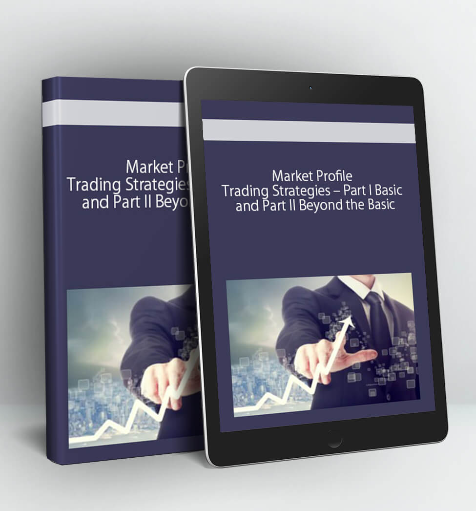 Part I Basic and Part II Beyond the Basic - Market Profile Trading Strategies