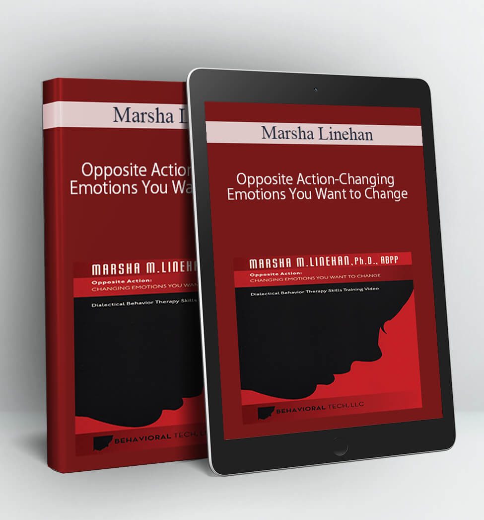 Opposite Action - Changing Emotions You Want to Change - Marsha Linehan