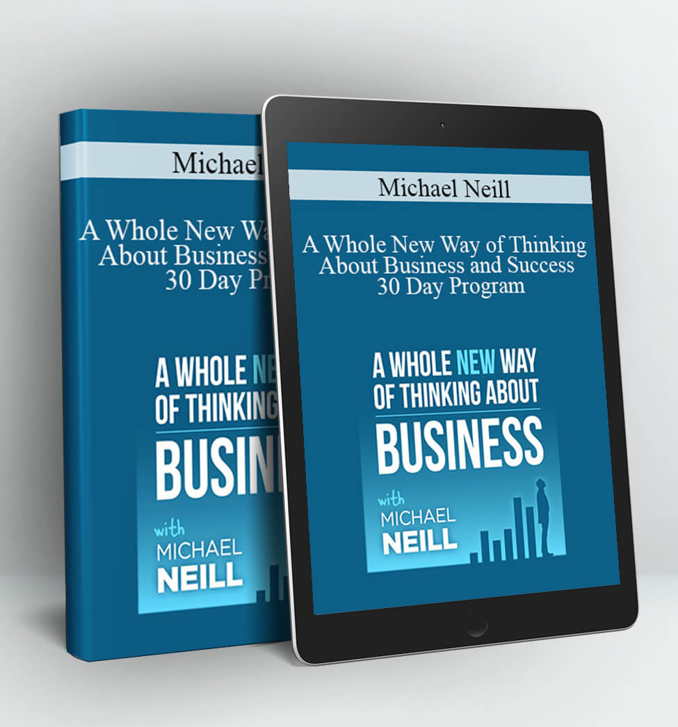 A Whole New Way of Thinking About Business and Success 30 Day Program - Michael Neill