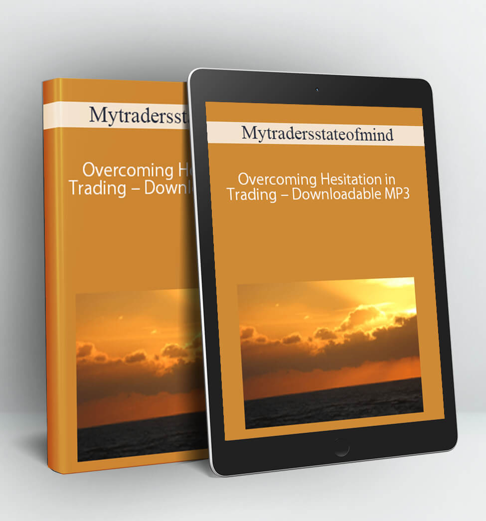 Overcoming Hesitation in Trading – Downloadable MP3 - Mytradersstateofmind