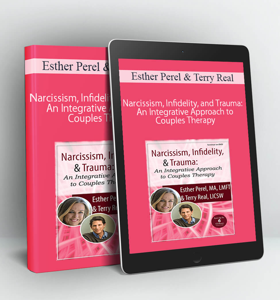 Narcissism Infidelity and Trauma: An Integrative Approach to Couples Therapy with Esther Perel & Terry Real - Esther Perel & Terry Real