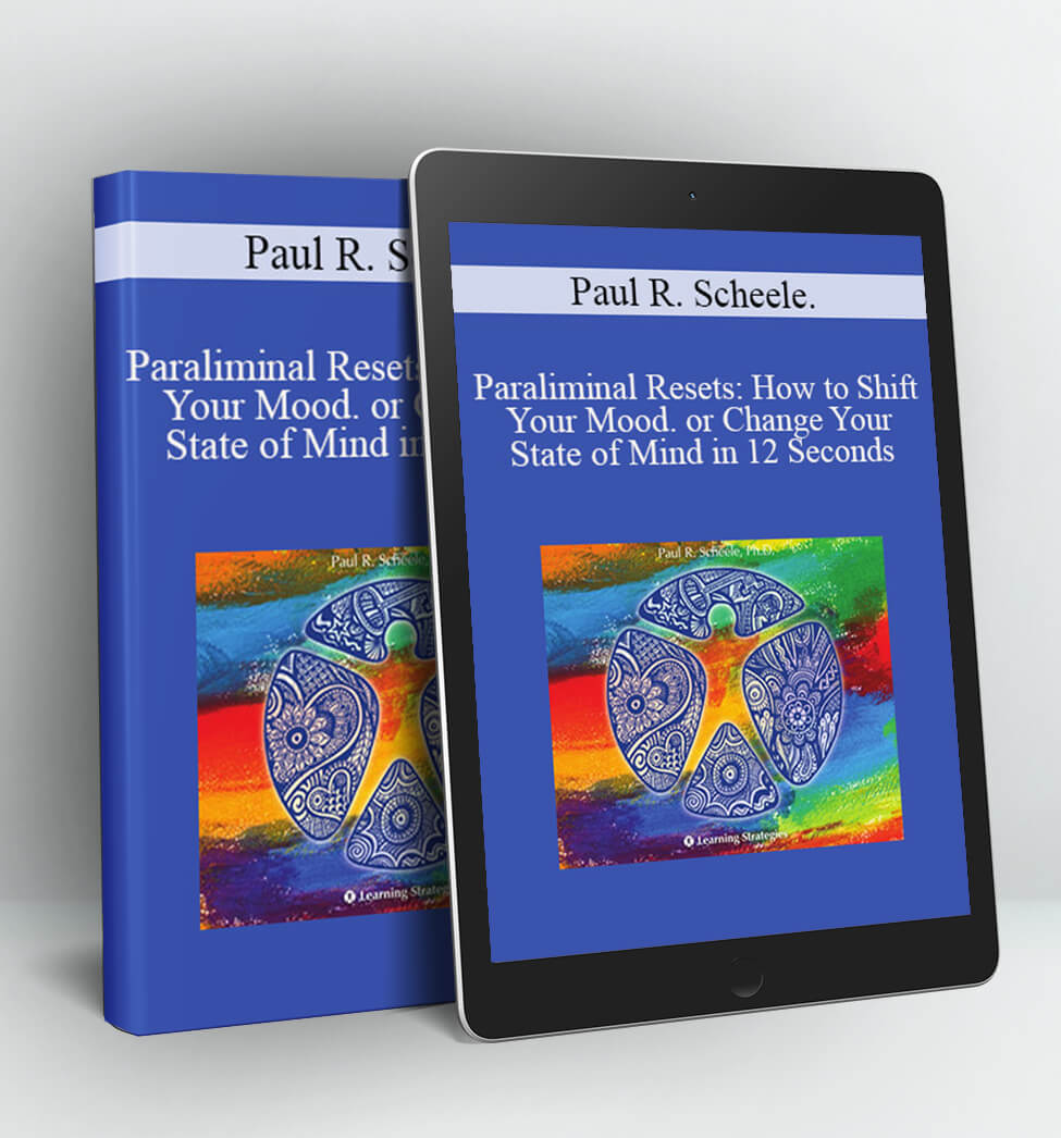 Paraliminal Resets: How to Shift Your Mood or Change Your State of Mind in 12 Seconds - Paul R. Scheele Ph.D.