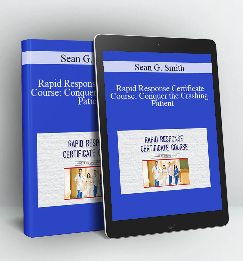 Rapid Response Certificate Course: Conquer the Crashing Patient - Sean G. Smith