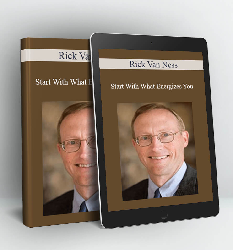 Start With What Energizes You - Rick Van Ness