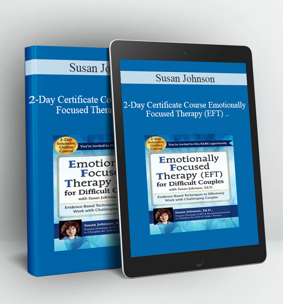 2-Day Certificate Course Emotionally Focused Therapy (EFT) for Difficult Couples - Susan Johnson