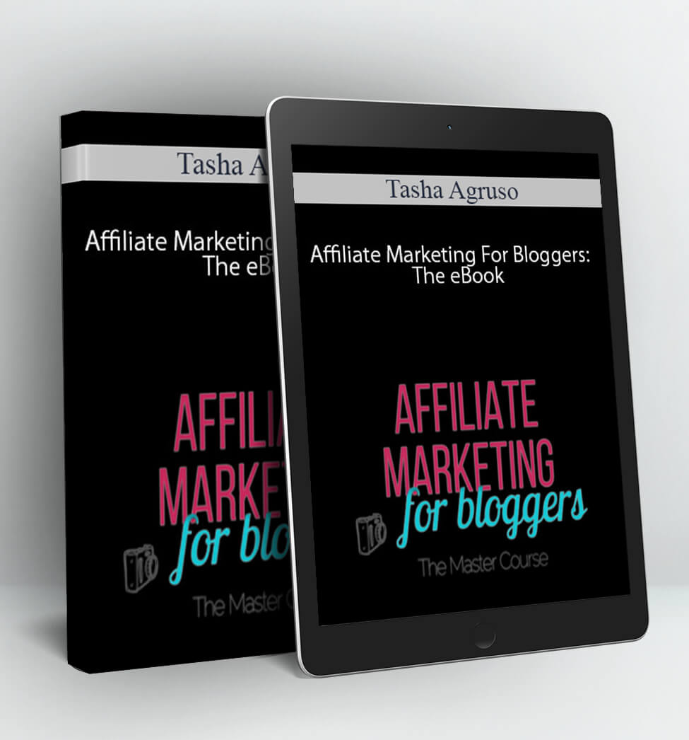 Affiliate Marketing For Bloggers: The eBook - Tasha Agruso