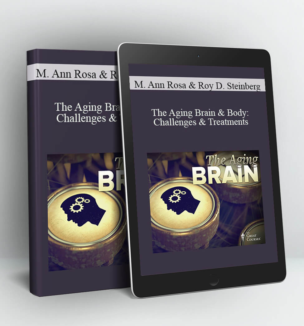 The Aging Brain & Body: Challenges & Treatments - Mary Ann Rosa & Roy D. Steinberg