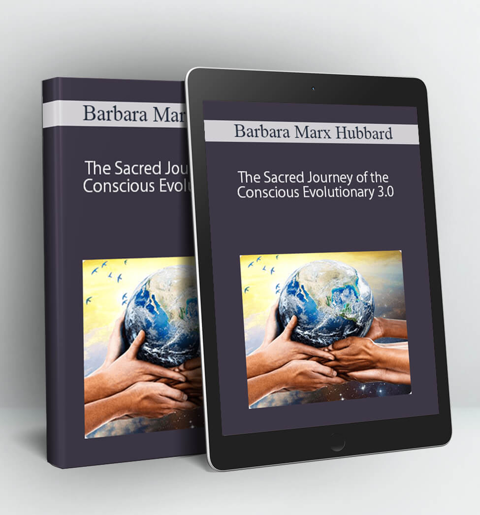 The Sacred Journey of the Conscious Evolutionary 3.0 - Barbara Marx Hubbard