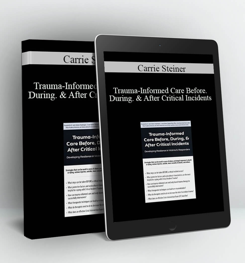 Trauma-Informed Care Before, During, & After Critical Incidents: Developing Resilience in Victims & Responders - Carrie Steiner