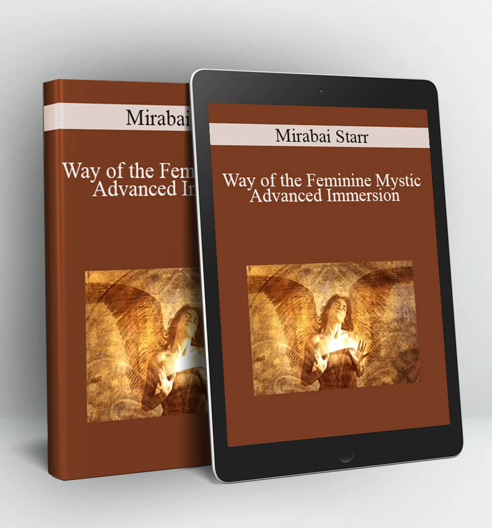 Way of the Feminine Mystic Advanced Immersion - Mirabai Starr