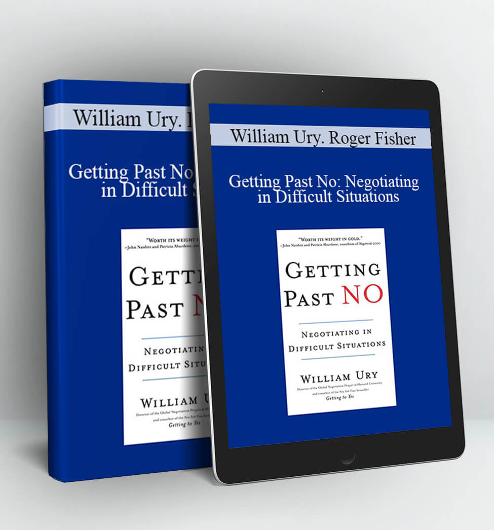 Getting Past No: Negotiating in Difficult Situations - William Ury, Roger Fisher