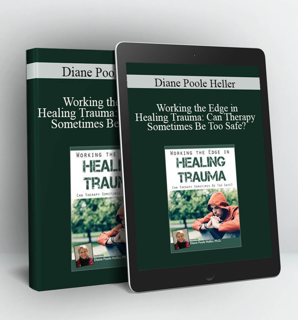 Working the Edge in Healing Trauma: Can Therapy Sometimes Be Too Safe? - Diane Poole Heller