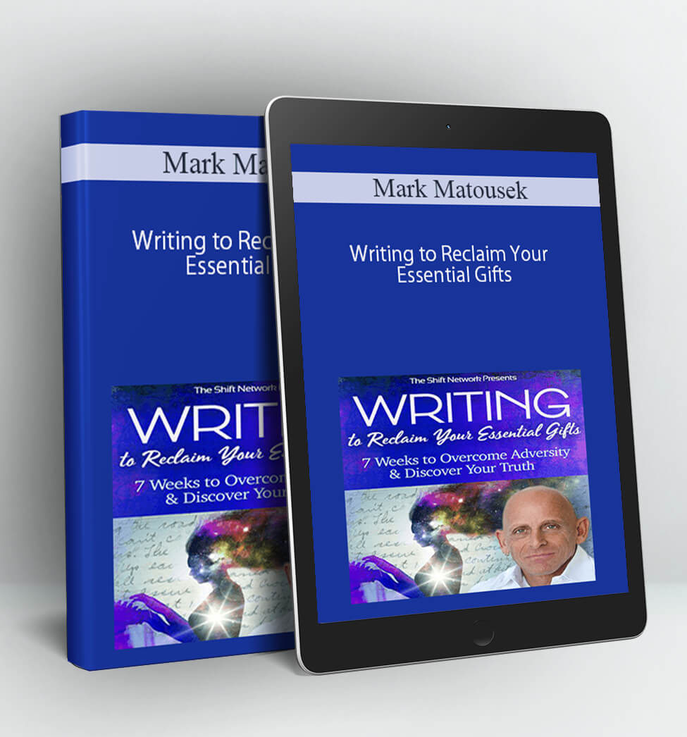 Writing to Reclaim Your Essential Gifts - Mark Matousek