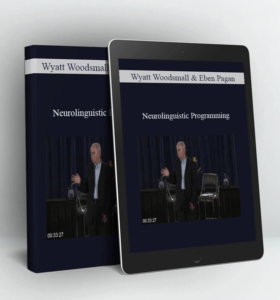 Neurolinguistic Programming - Wyatt Woodsmall & Eben Pagan