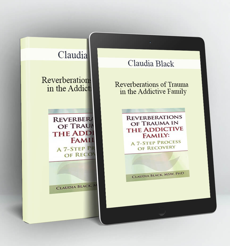 Reverberations of Trauma in the Addictive Family - Claudia Black