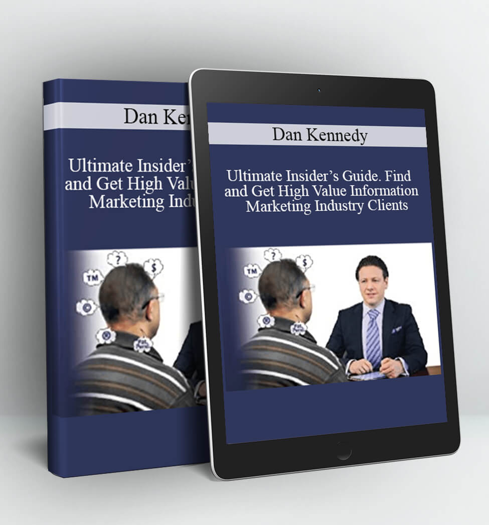 Ultimate Insider’s Guide Find and Get High Value Information Marketing Industry Clients - Dan Kennedy