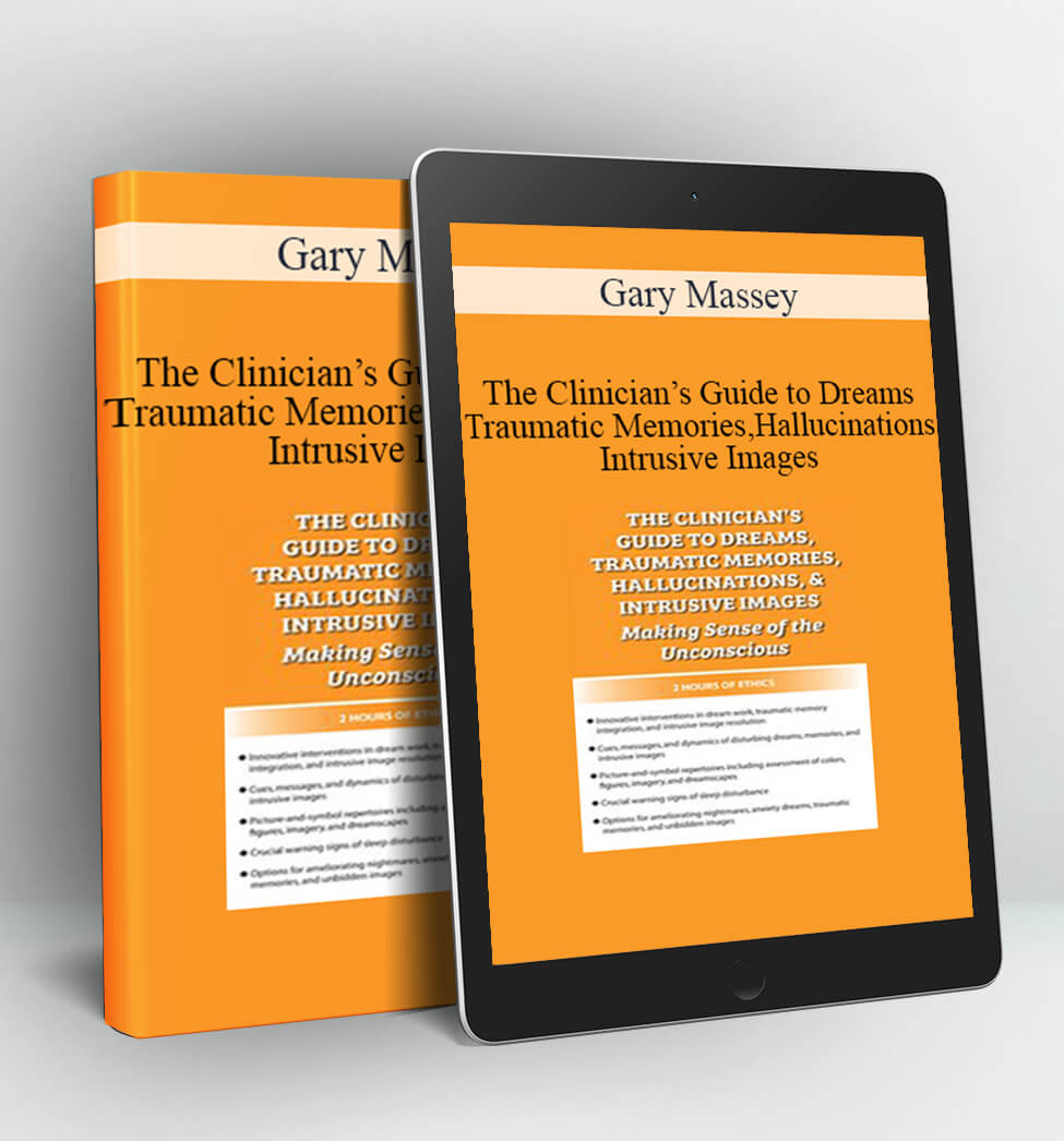 The Clinician’s Guide to Dreams, Traumatic Memories, Hallucinations, and Intrusive Images: Making Sense of the Unconscious - Gary Massey