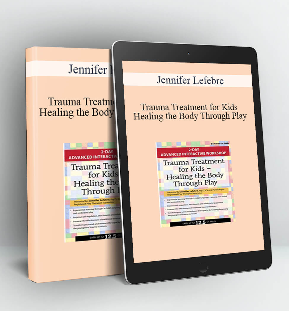 Trauma Treatment for Kids - Healing the Body Through Play - Jennifer Lefebre