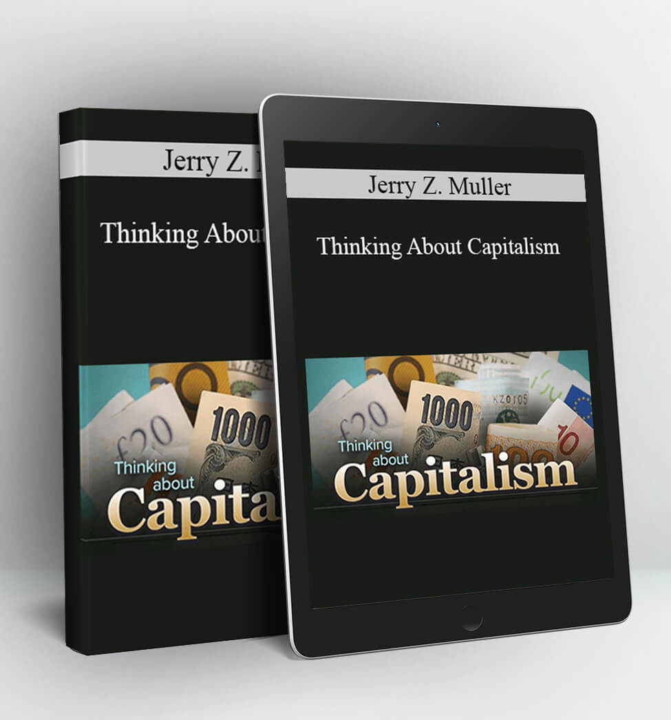 Thinking About Capitalism - Jerry Z. Muller