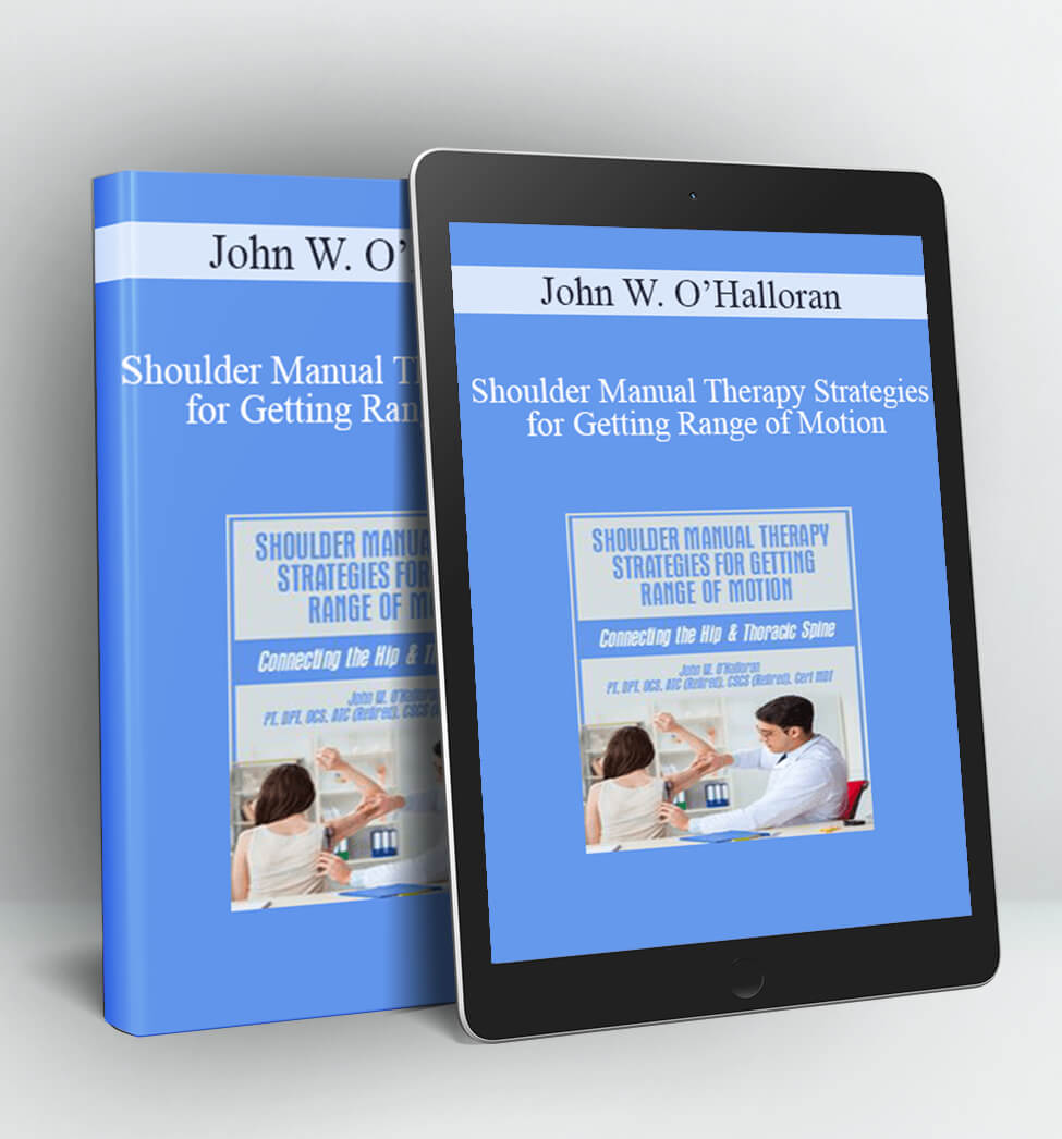 Shoulder Manual Therapy Strategies for Getting Range of Motion - John W. O’Halloran