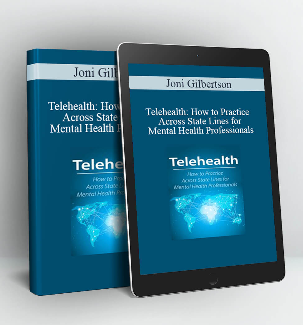 Telehealth: How to Practice Across State Lines for Mental Health Professionals - Joni Gilbertson