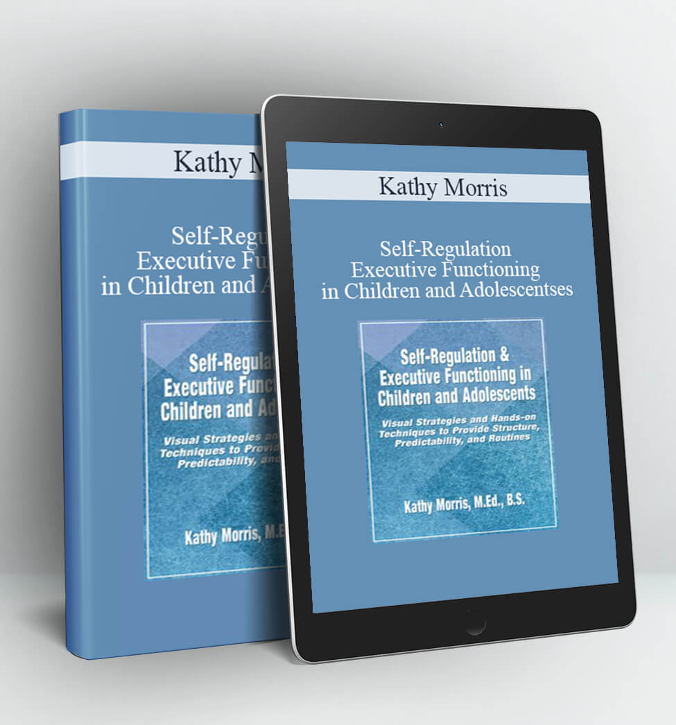 Self-Regulation & Executive Functioning in Children and Adolescents - Kathy Morris