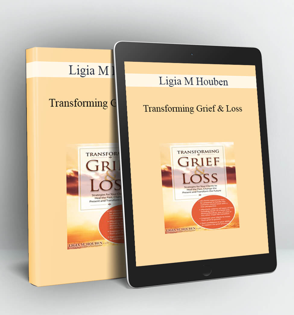 Transforming Grief & Loss - Ligia M Houben