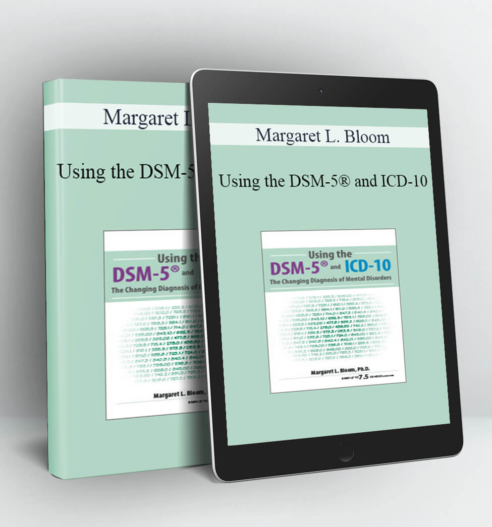 Using the DSM-5® and ICD-10 - Margaret L. Bloom