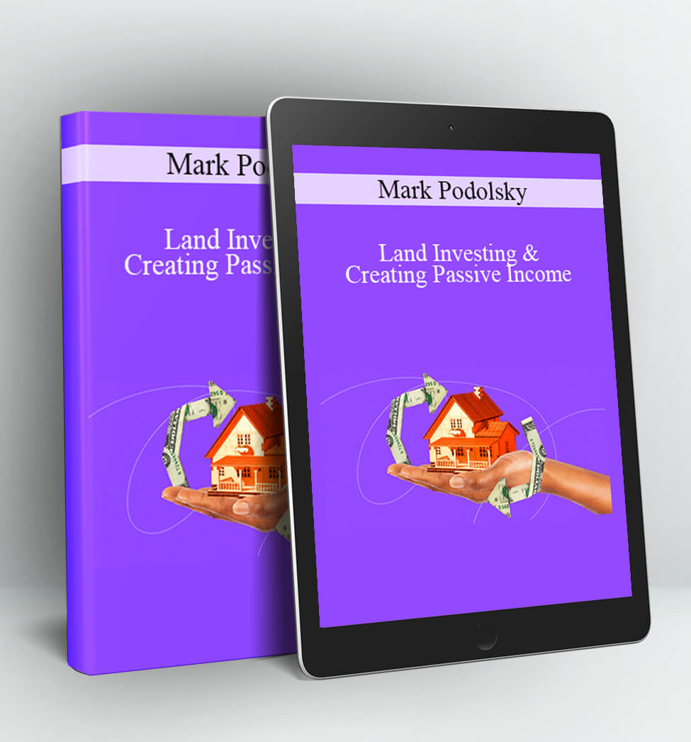 Land Investing & Creating Passive Income - Mark Podolsky