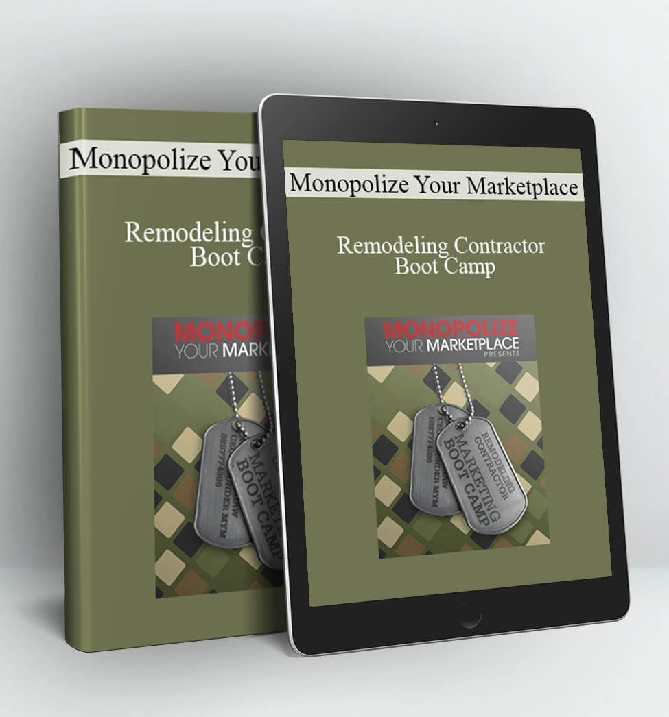 Monopolize Your Marketplace - Remodeling Contractor Boot Camp