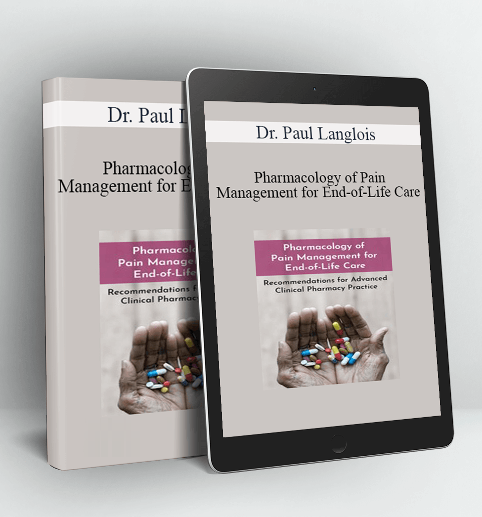 Pharmacology of Pain Management for End-of-Life Care - Dr. Paul Langlois