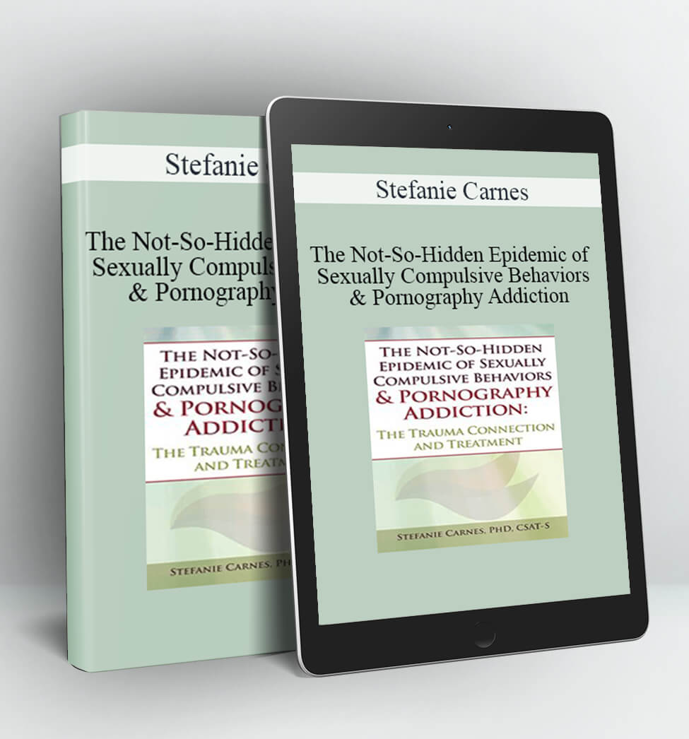 The Not-So-Hidden Epidemic of Sexually Compulsive Behaviors & Pornography Addiction - Stefanie Carnes