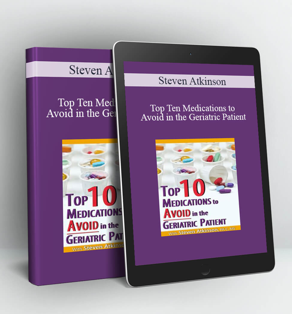 Top Ten Medications to Avoid in the Geriatric Patient - Steven Atkinson