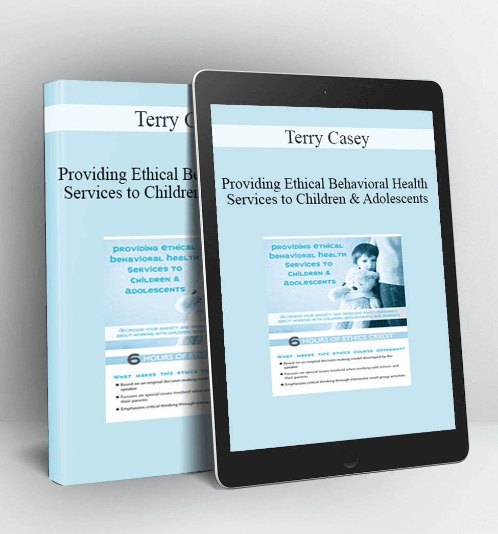 Providing Ethical Behavioral Health Services to Children & Adolescents - Terry Casey