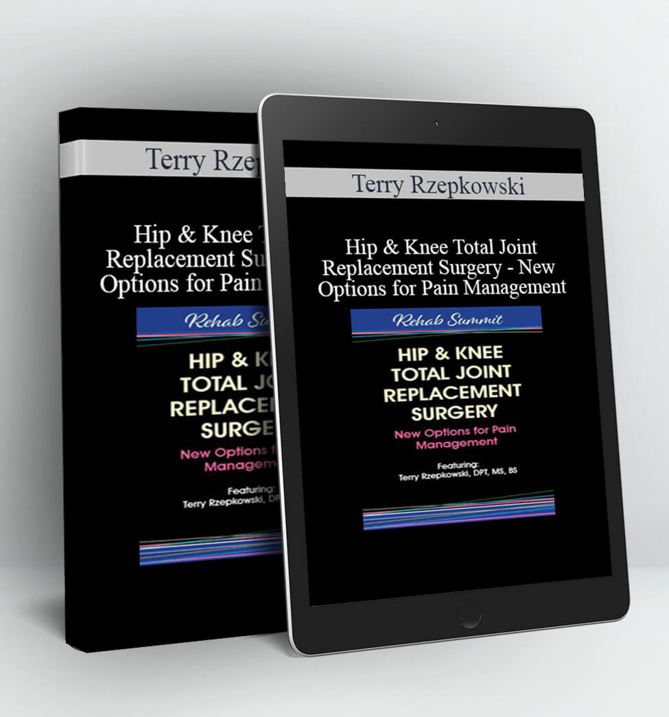 Hip & Knee Total Joint Replacement Surgery - New Options for Pain Management - Terry Rzepkowski