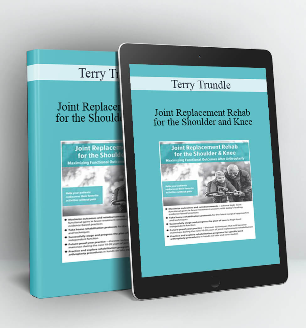 Joint Replacement Rehab for the Shoulder and Knee - Terry Trundle