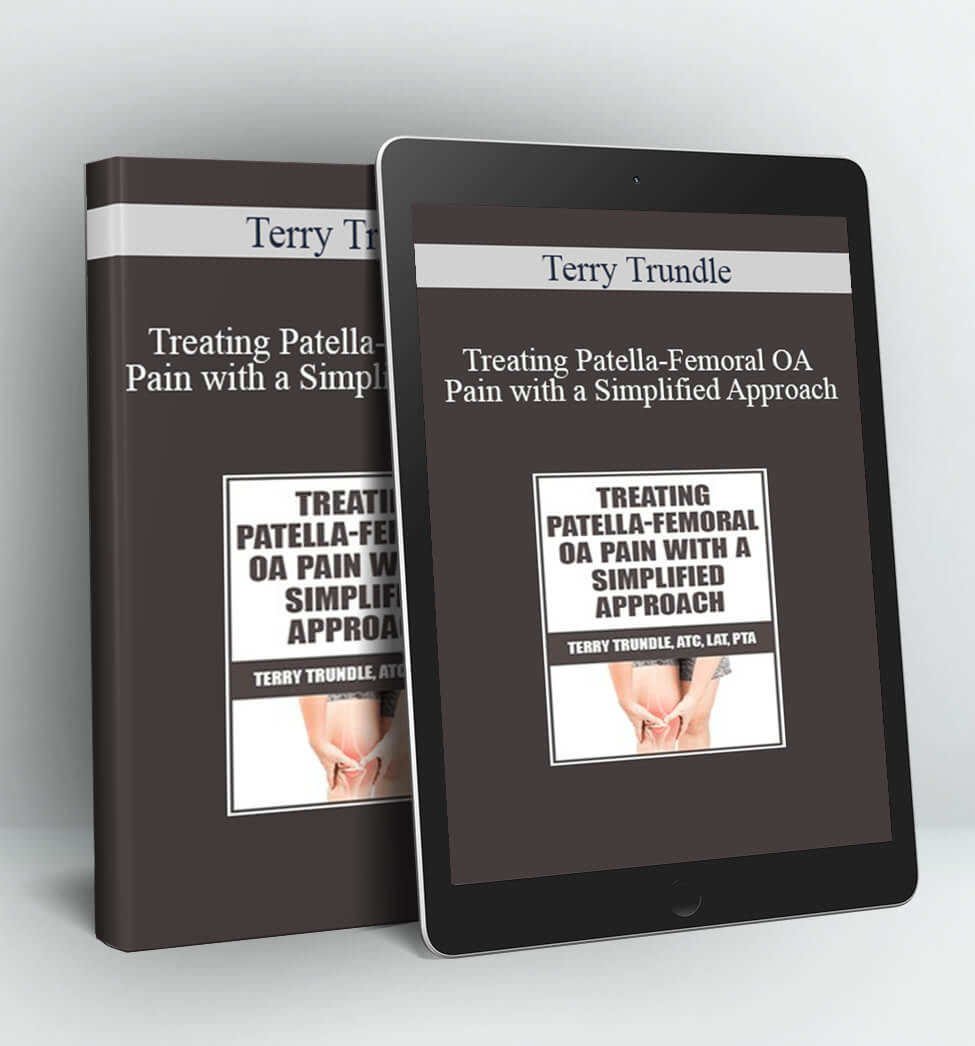 Treating Patella-Femoral OA Pain with a Simplified Approach - Terry Trundle