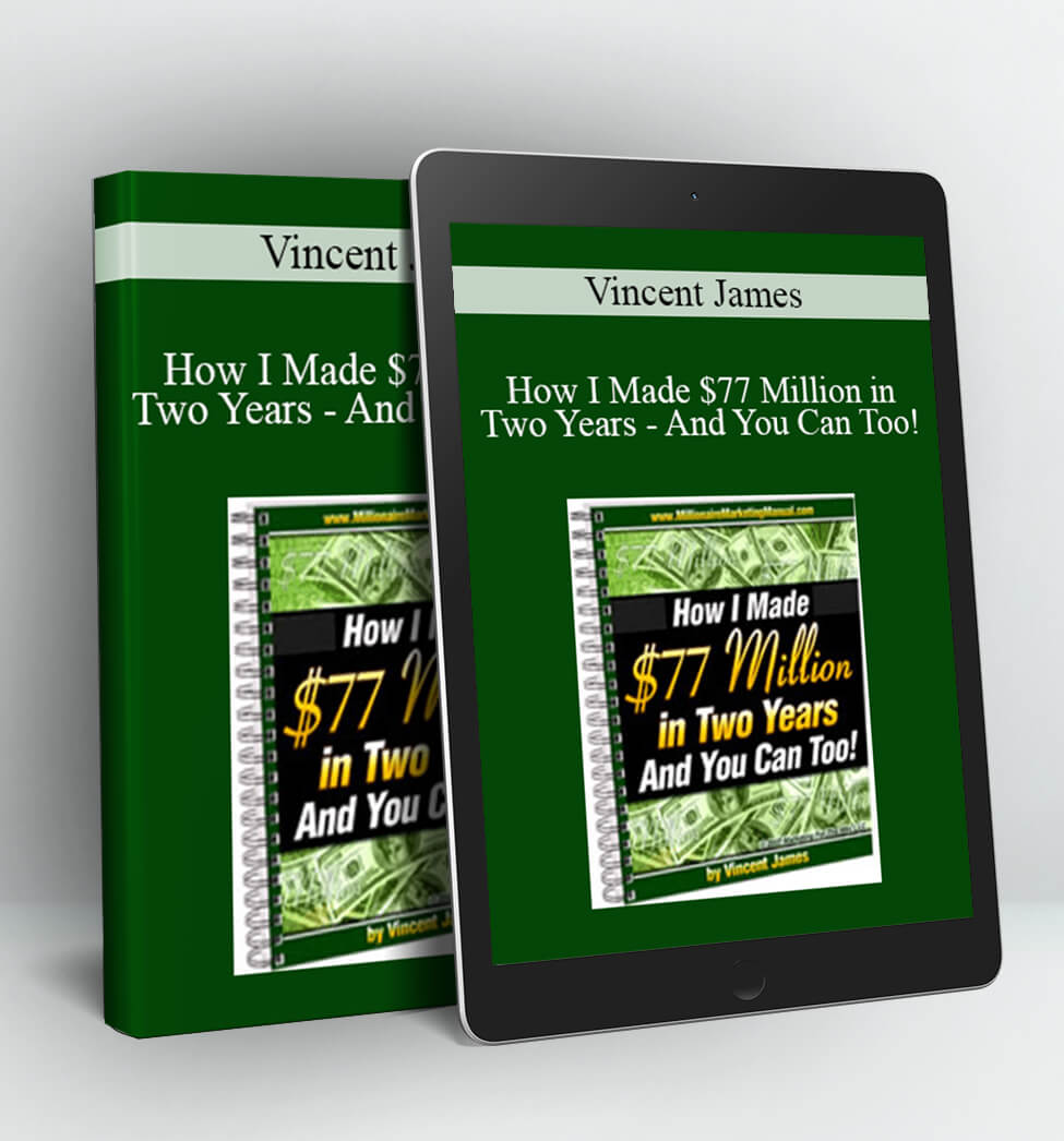 How I Made $77 Million in Two Years - And You Can Too! - Vincent James