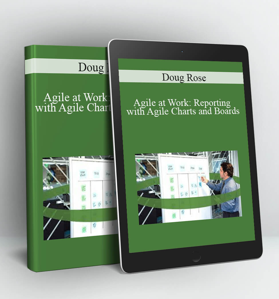 Agile at Work: Reporting with Agile Charts and Boards - Doug Rose