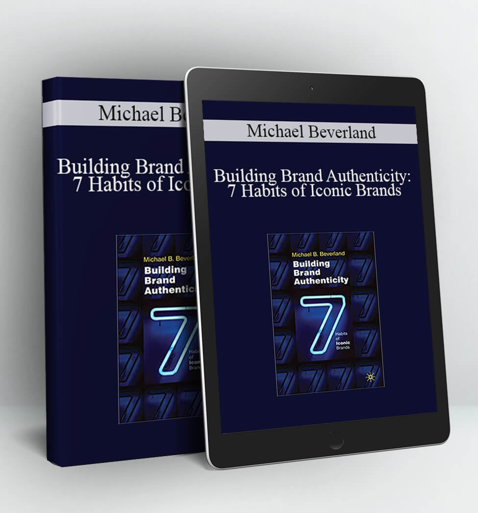 Building Brand Authenticity: 7 Habits of Iconic Brands - Michael Beverland