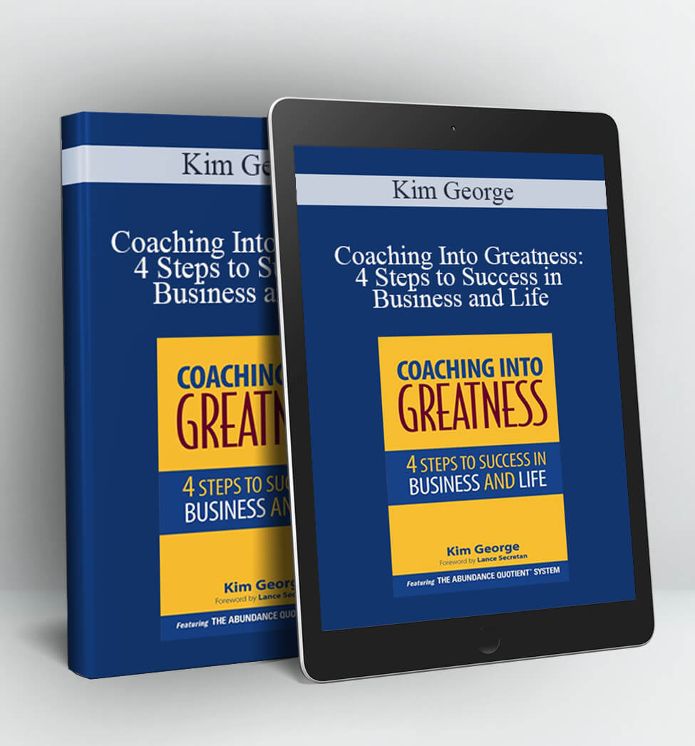 Coaching Into Greatness: 4 Steps to Success in Business and Life - Kim George