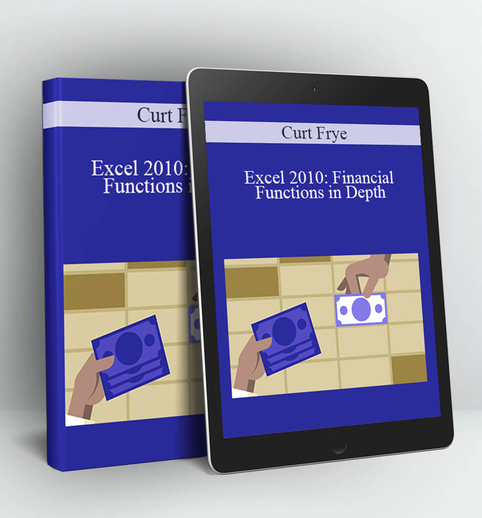 Excel 2010: Financial Functions in Depth - Curt Frye