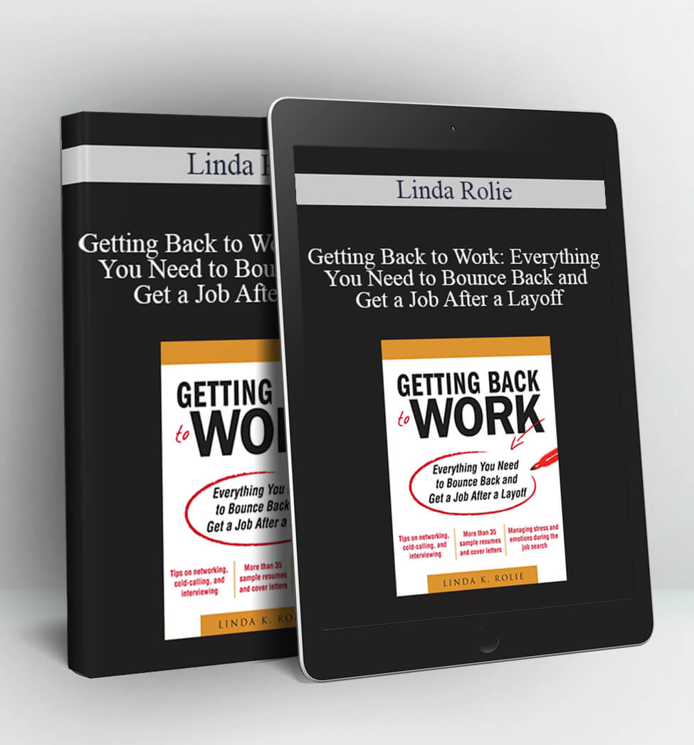 Getting Back to Work: Everything You Need to Bounce Back and Get a Job After a Layoff - Linda Rolie