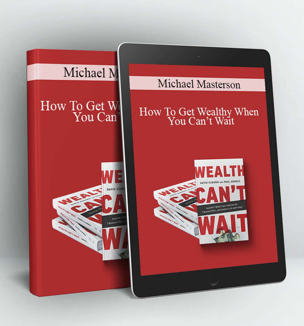 How To Get Wealthy When You Can’t Wait - Michael Masterson