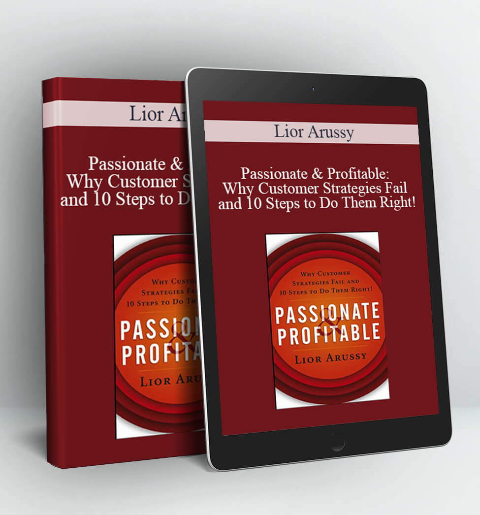 Passionate & Profitable: Why Customer Strategies Fail and 10 Steps to Do Them Right! - Lior Arussy