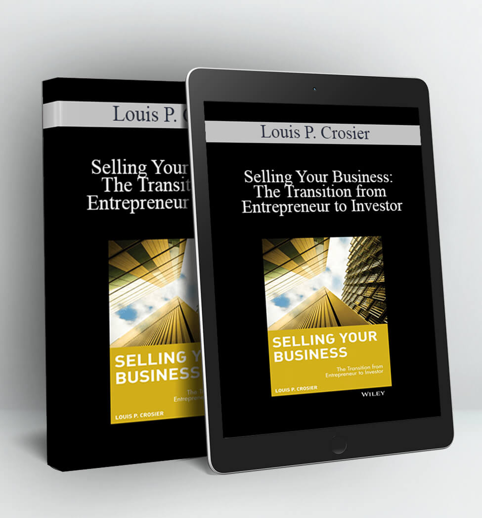 Selling Your Business: The Transition from Entrepreneur to Investor - Louis P. Crosier