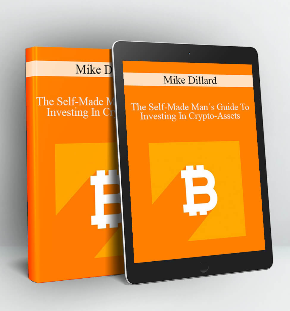 The Self-Made Man´s Guide To Investing In Crypto-Assets - Mike Dillard