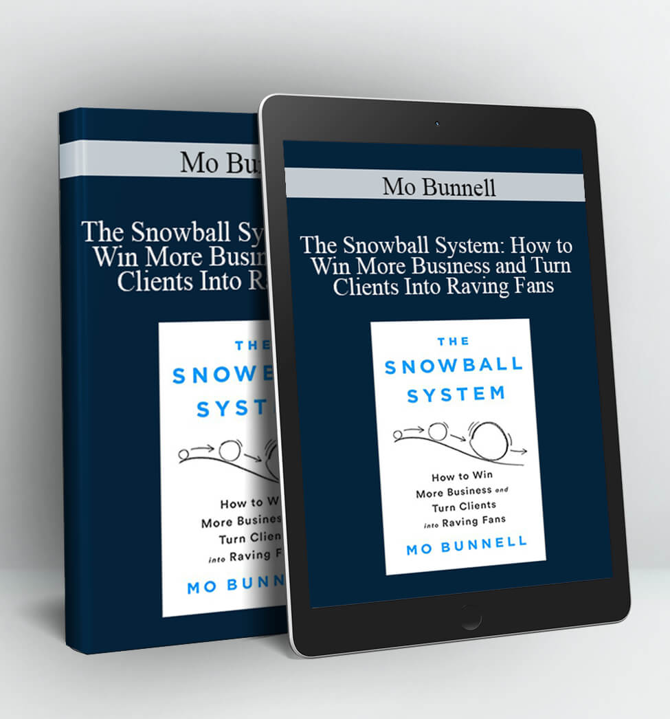 The Snowball System: How to Win More Business and Turn Clients Into Raving Fans - Mo Bunnell