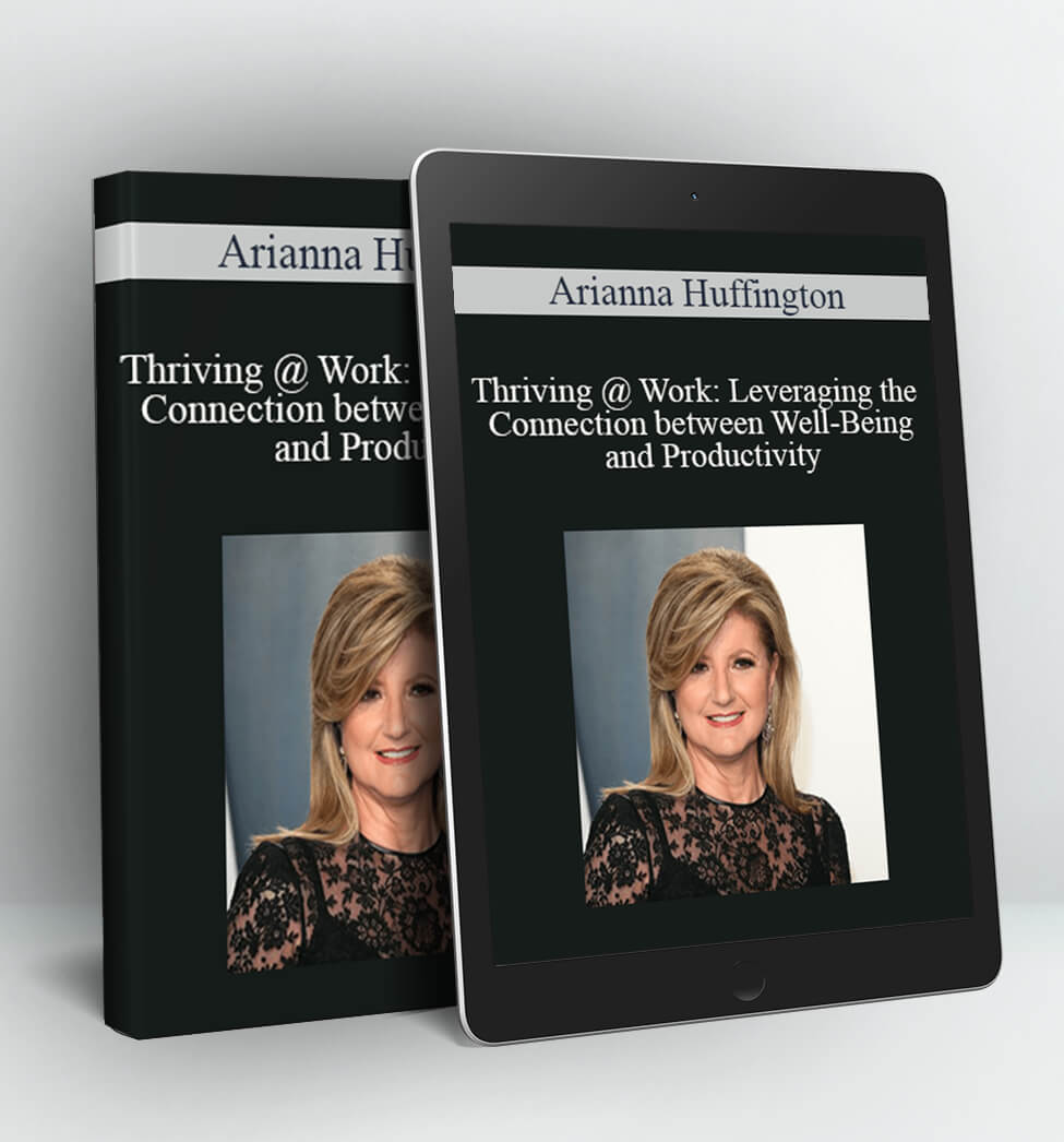 Thriving @ Work: Leveraging the Connection between Well-Being and Productivity - Arianna Huffington